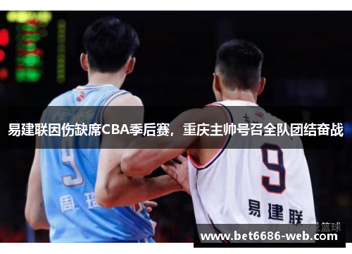 易建联因伤缺席CBA季后赛，重庆主帅号召全队团结奋战