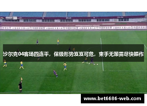 沙尔克04客场四连平，保级形势岌岌可危，束手无策需尽快振作