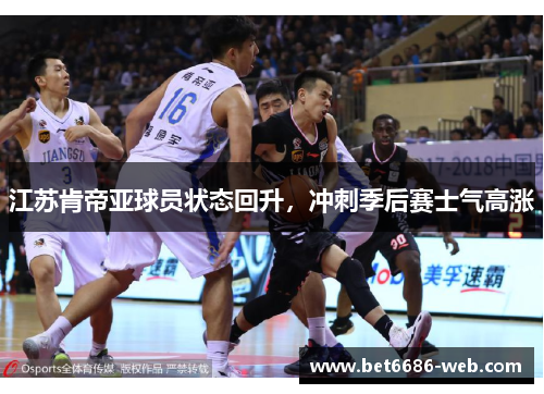江苏肯帝亚球员状态回升，冲刺季后赛士气高涨