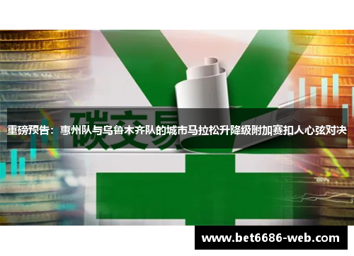 重磅预告：惠州队与乌鲁木齐队的城市马拉松升降级附加赛扣人心弦对决