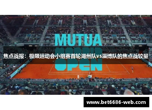 焦点战报：极限运动会小组赛首轮湖州队vs淄博队的焦点战较量